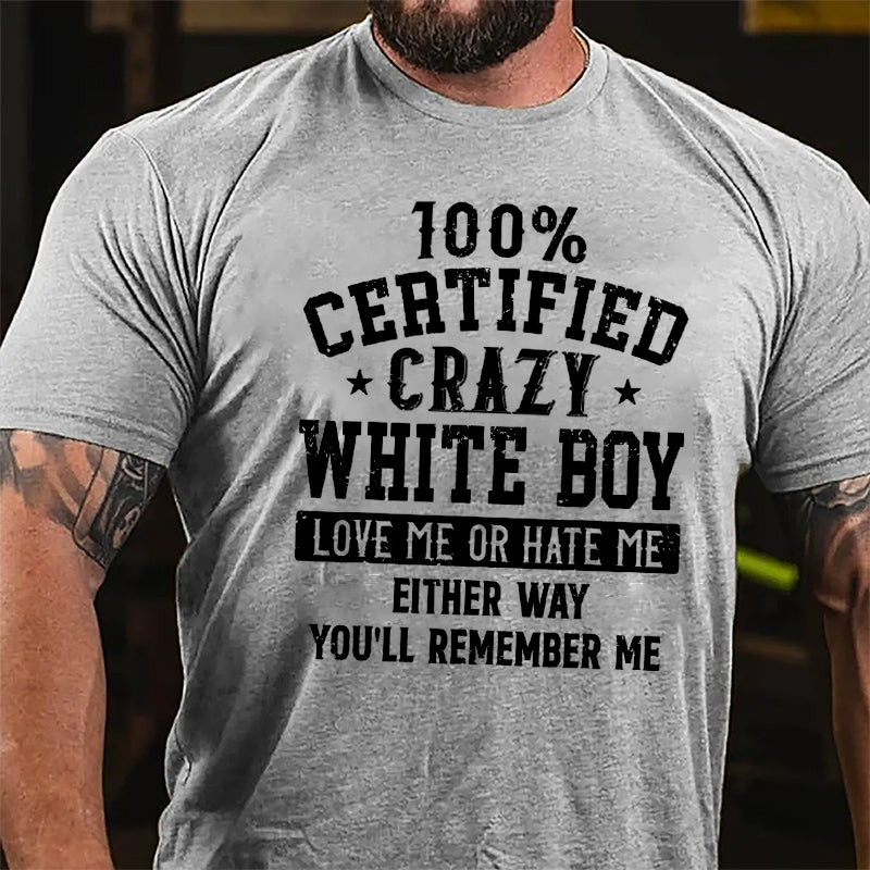 100% Certified Crazy White Boy Love Me Or Hate Me Either Way You'll Remember Me Cotton T-shirt