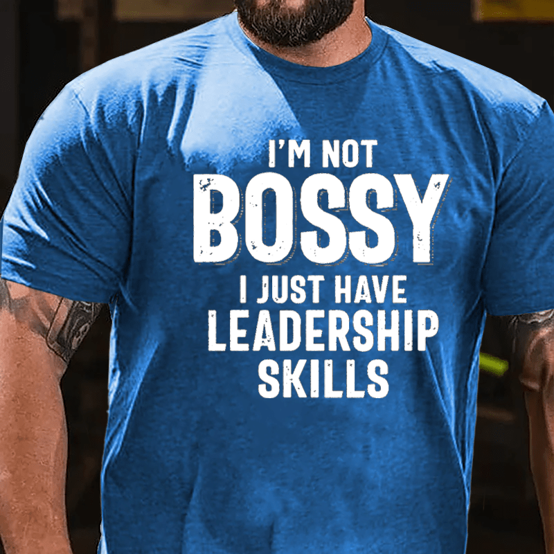 I'm Not Bossy I Just Have Leadership Skills Cotton T-shirt