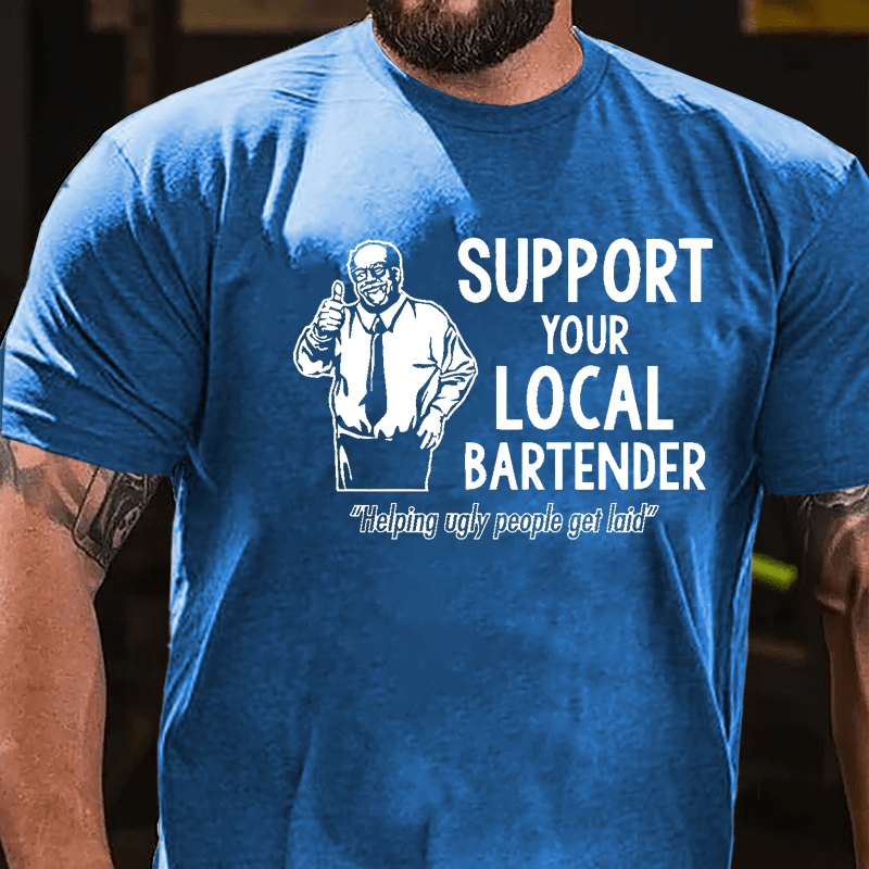 Support Your Local Bartender Helping Ugly People Get Laid Cotton T-shirt