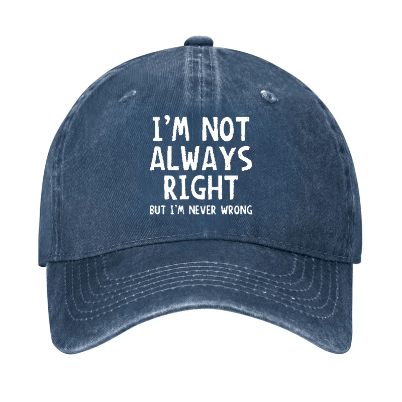 I'm Not Always Right But I'm Never Wrong Cap