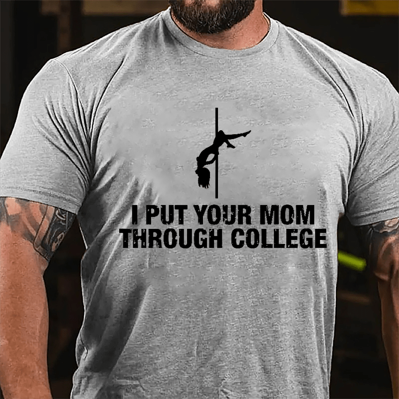 I Put Your Mom Through College Cotton T-shirt