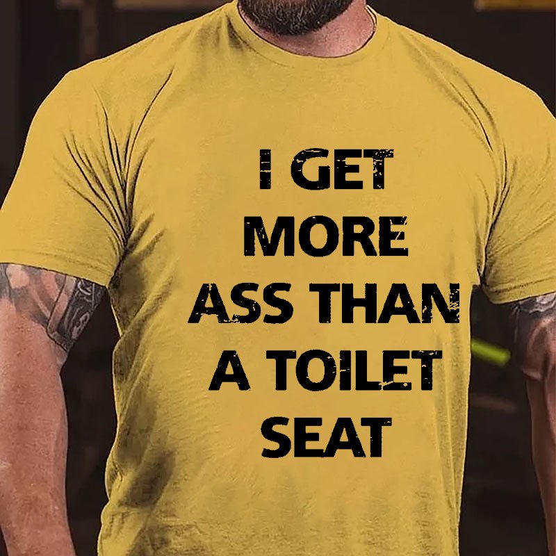 I Get More Ass Than A Toilet Seat Cotton T-shirt