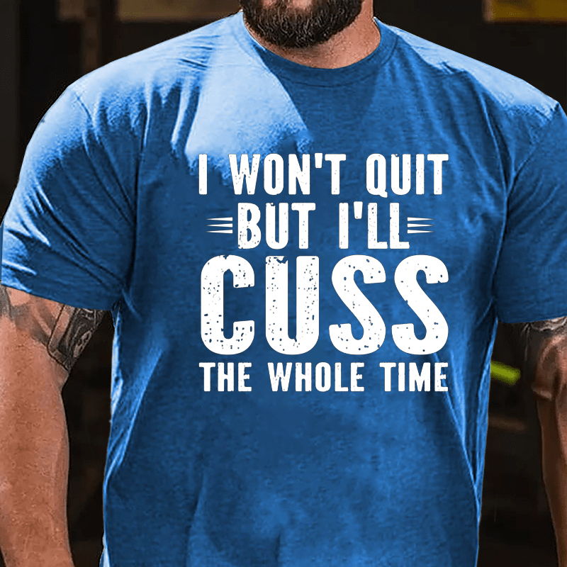 I Won't Quit But I'll Cuss The Whole Time Cotton T-shirt