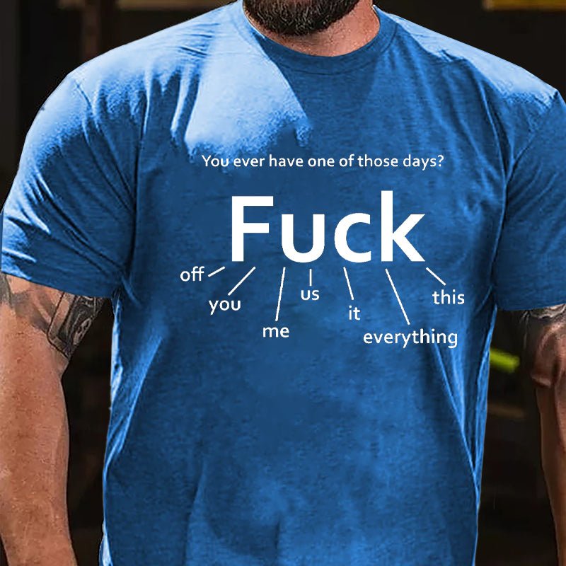 You Ever Have One Of Those Days Fuck: Off You Me Us It Everything This Funny Design Cotton T-shirt