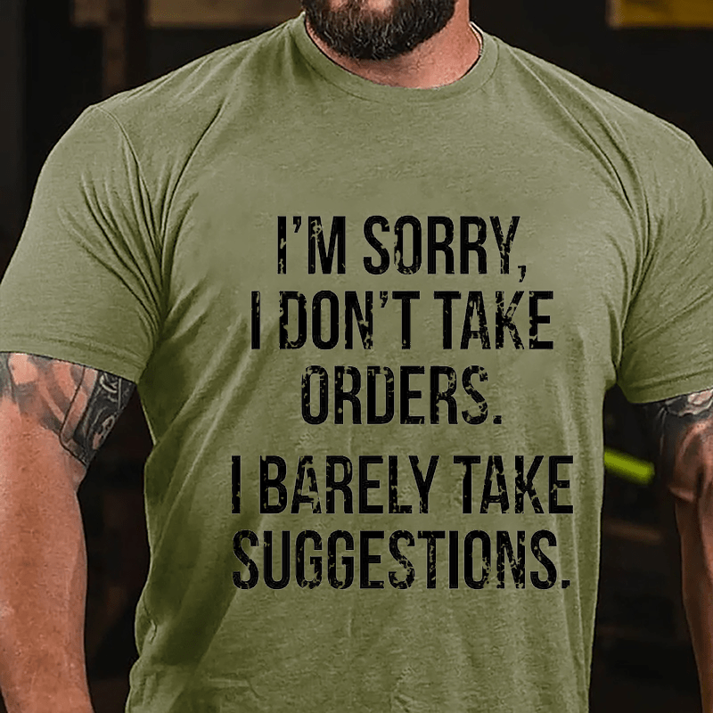 I'm Sorry I Don't Take Orders I Barely Take Suggestions Cotton T-shirt