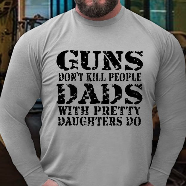 Guns Don't Kill People Dads With Pretty Daughters Do Long Sleeve Shirt