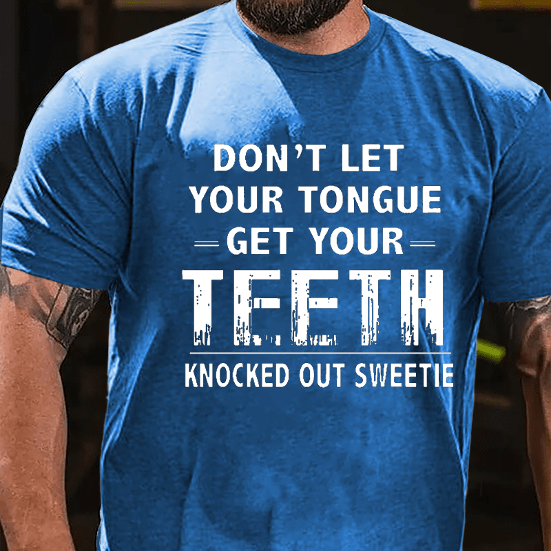 Don't Let Your Tongue Get Your Teeth Knocked Out Sweetie Cotton T-shirt