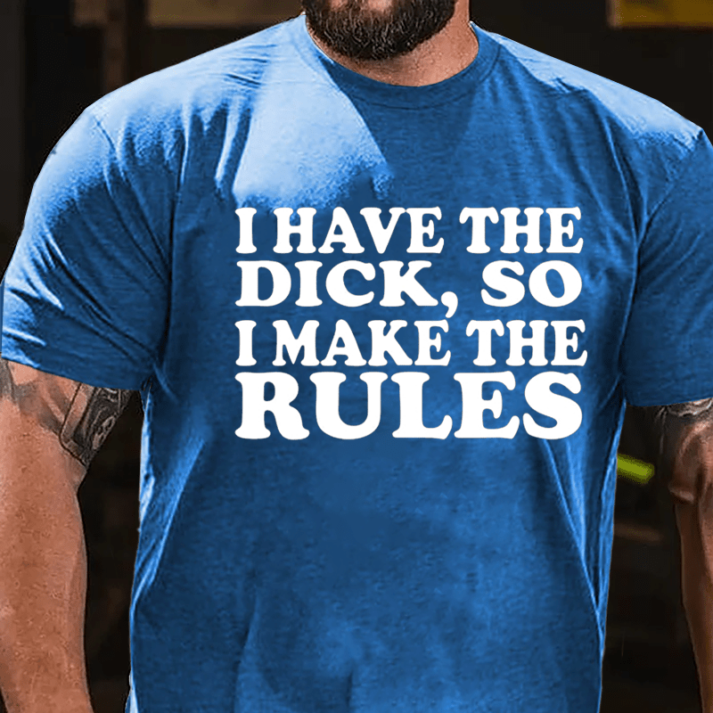 I Have The Dick So I Make The Rules Cotton T-shirt