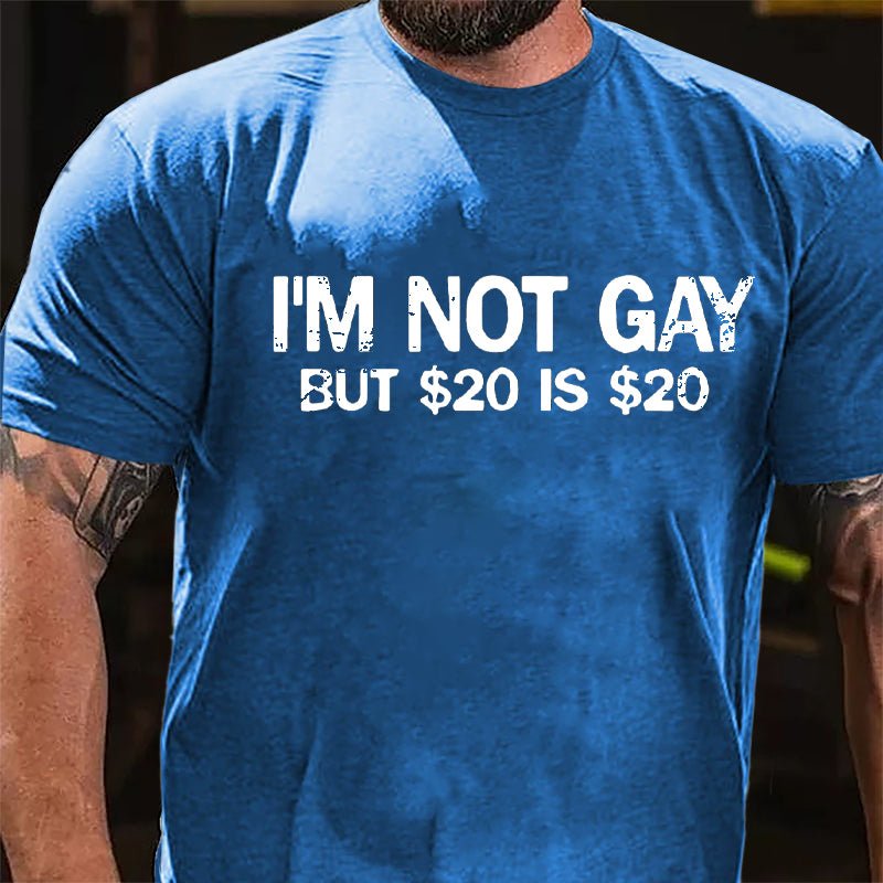 I'm Not Gay But $20 Is $20 Cotton T-shirt