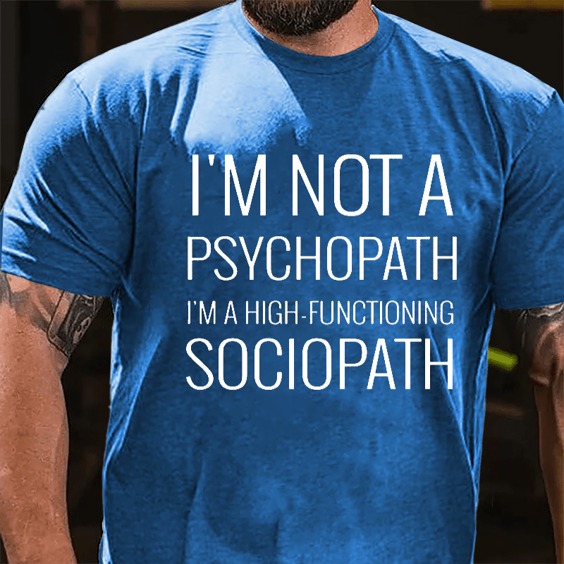 I'm Not A Psychopath I'm A High-functioning Sociopath Cotton T-shirt