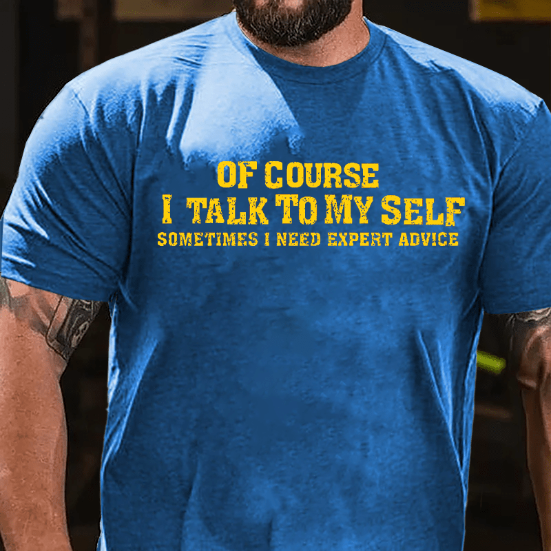 Of Course I Talk To Myself Sometimes I Need Expert Advice Men's Cotton T-shirt