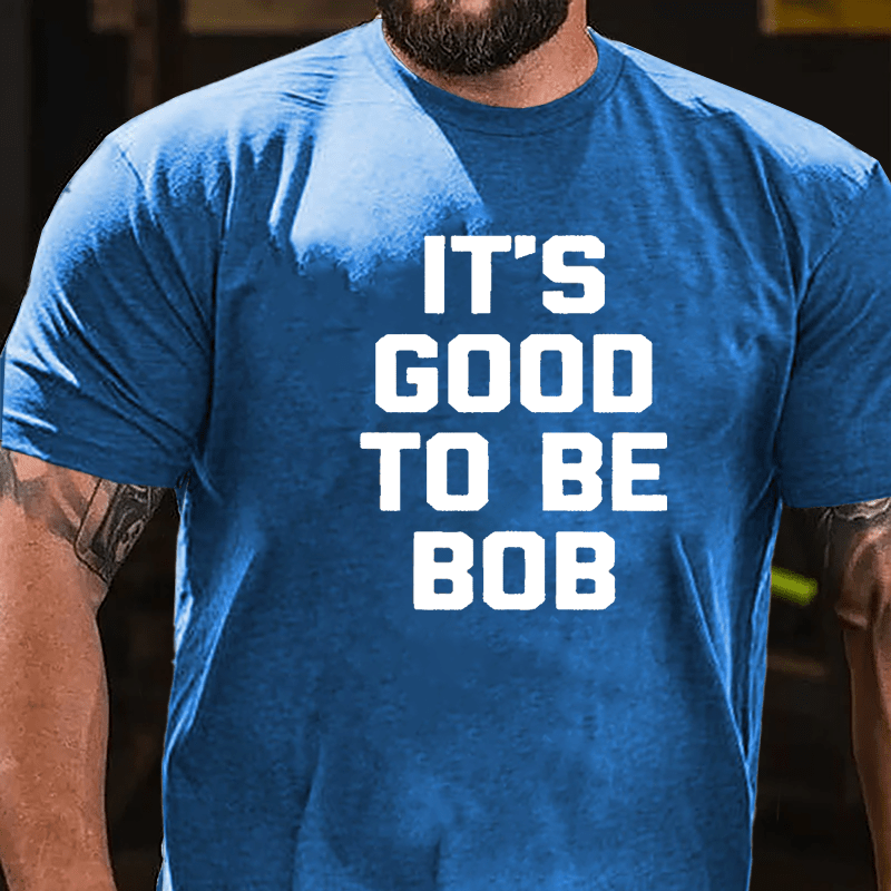 It's Good To Be Bob Cotton T-shirt