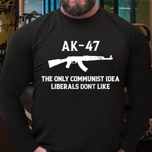 AK-47 The Only Communist Idea Liberals Don't Like Long Sleeve Shirt