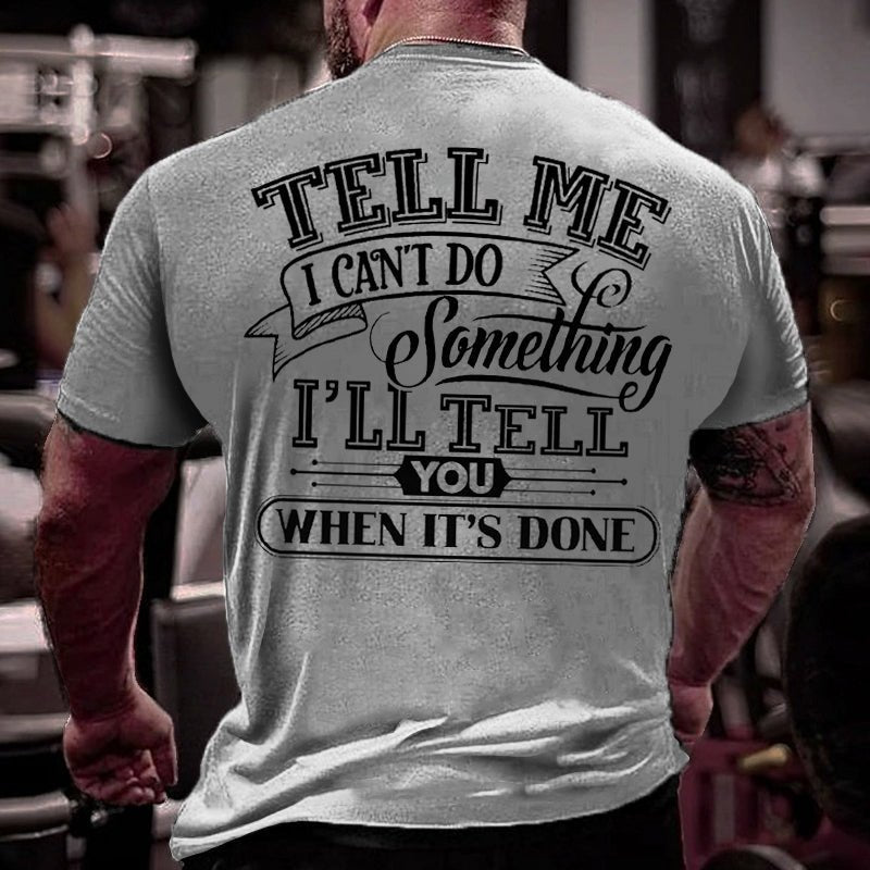 Tell Me I Can't Do Something I'll Tell You When It's Done Men Cotton T-shirt