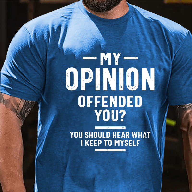 My Opinion Offended You? You Should Hear What I Keep To Myself Sarcastic Cotton T-shirt