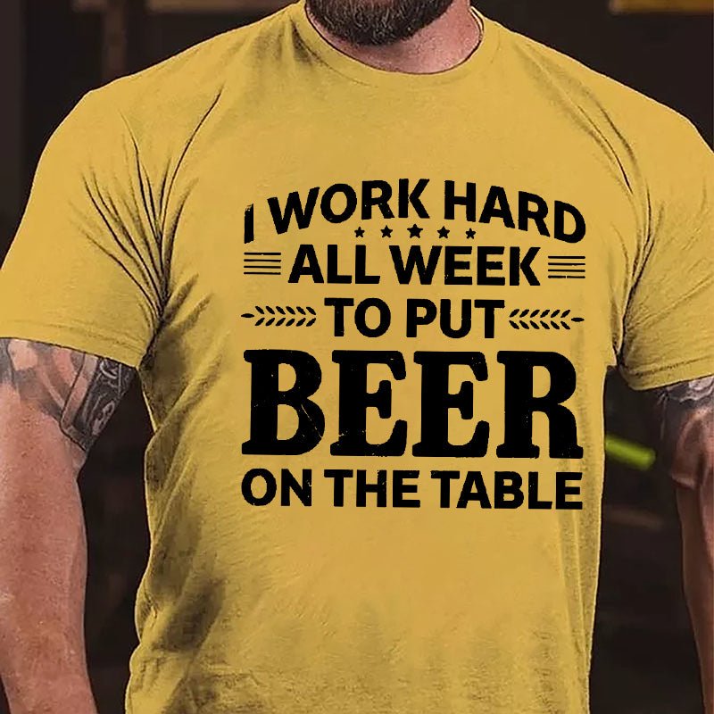 I Work Hard All Week To Put Beer On The Table Cotton T-shirt