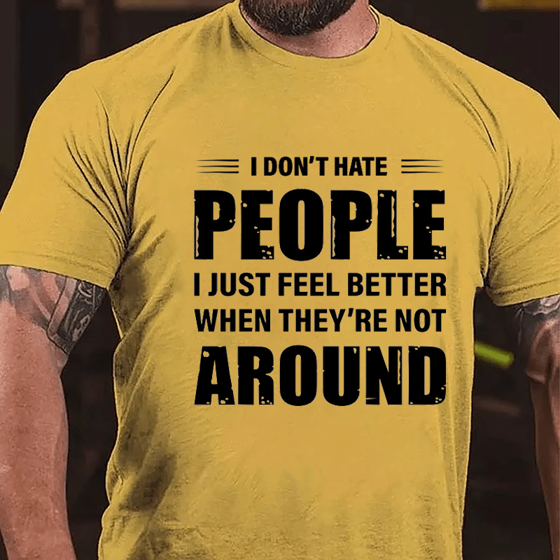 I Don't Hate People I Just Feel Better When They're Not Around Cotton T-shirt