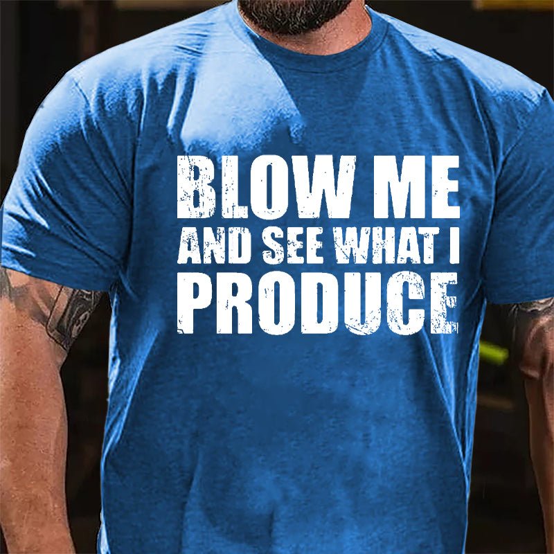 Blow Me And See What I Produce Cotton T-shirt