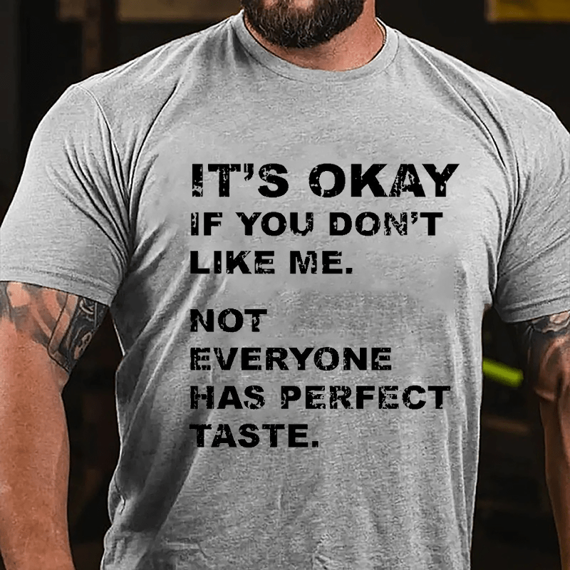 It's OKAY If You Don't Like Me Not Everyone Has Perfect Taste Cotton T-Shirt