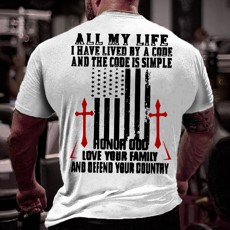 All My Life I Have Lived By A Code And The Code Is Simple Honor God Love Your Family And Defend Your Country Cotton T-shirt