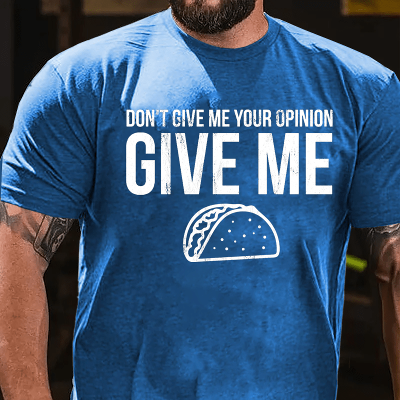 Don't Give Me Your Opinion Give Me Taco Cotton T-shirt