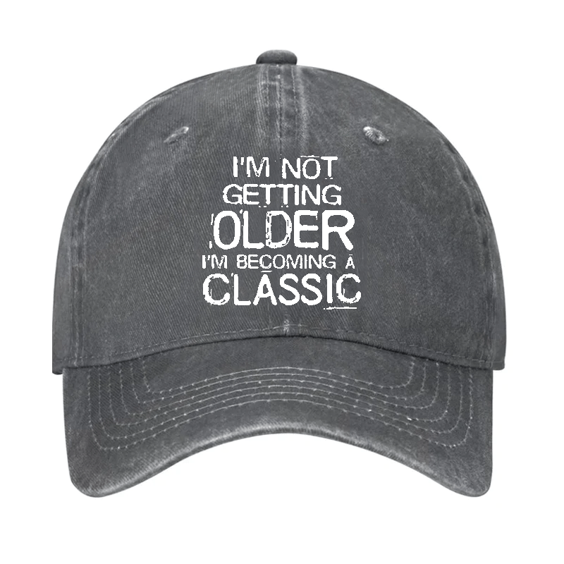 I'm Not Gettting Older I'm Becoming A Classic Cap