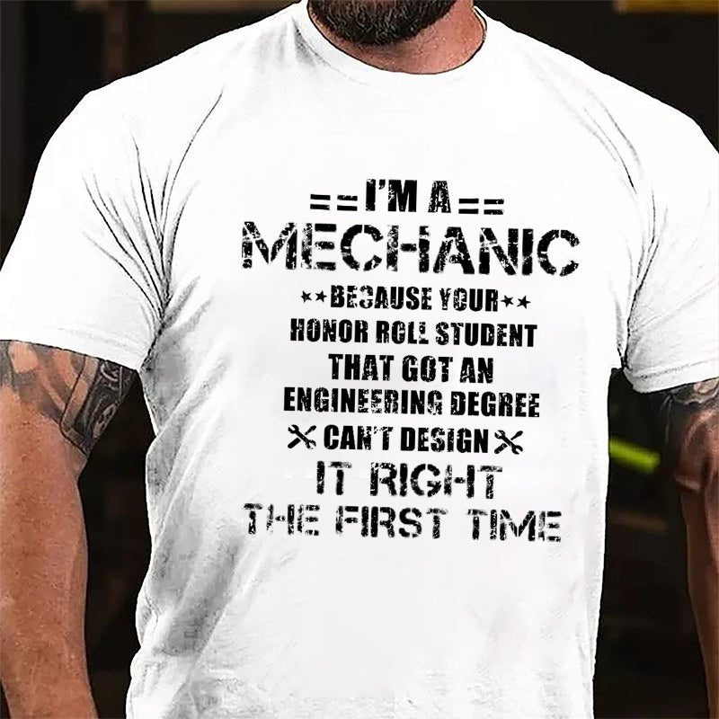 I'm A Mechanic Because Your Honor Roll Student That Got An Engineering Degree Can't Design It Right The First Time Cotton T-shirt