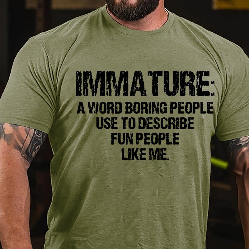 Immature: A Word Boring People Use To Describe Fun People Like Me Cotton T-shirt