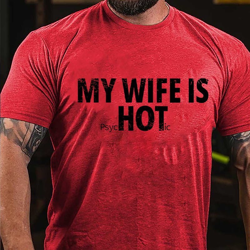 My Wife Is Hot / Psychotic Design Cotton T-shirt