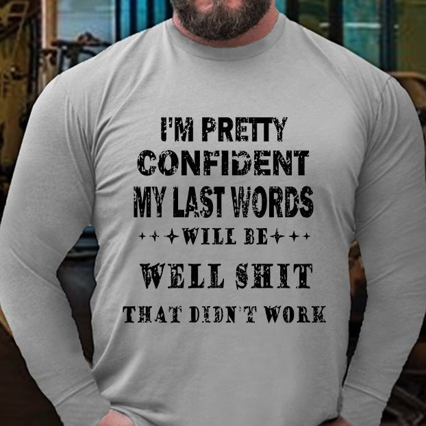 I'm Pretty Confident My Last Words Will Be Well Shit That Didn't Work Long Sleeve Shirt