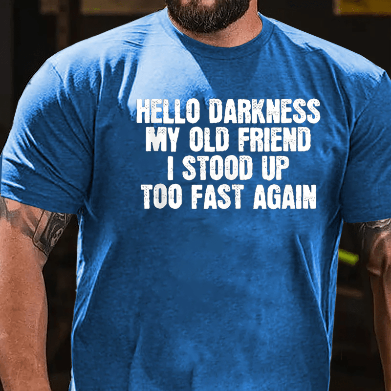 Hello Darkness My Old Friend I Stood Up Too Fast Again Cotton T-shirt