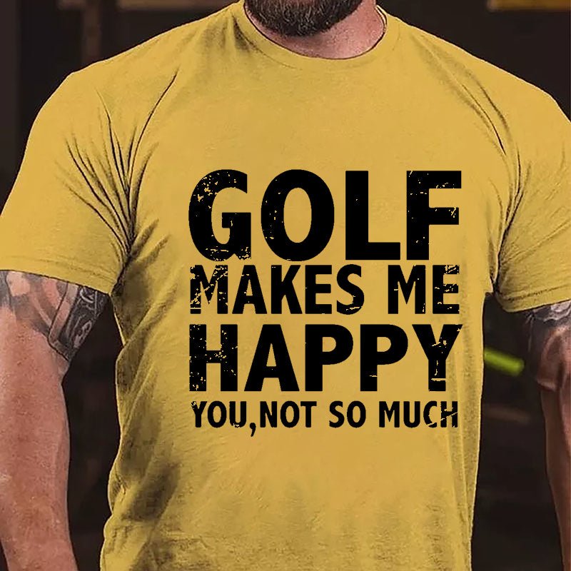 Golf Makes Me Happy, You, Not So Much Cotton T-shirt