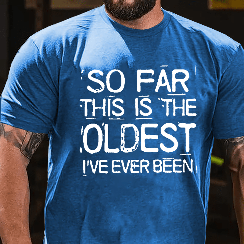 So Far This Is The Oldest I've Ever Been Men's Cotton T-shirt