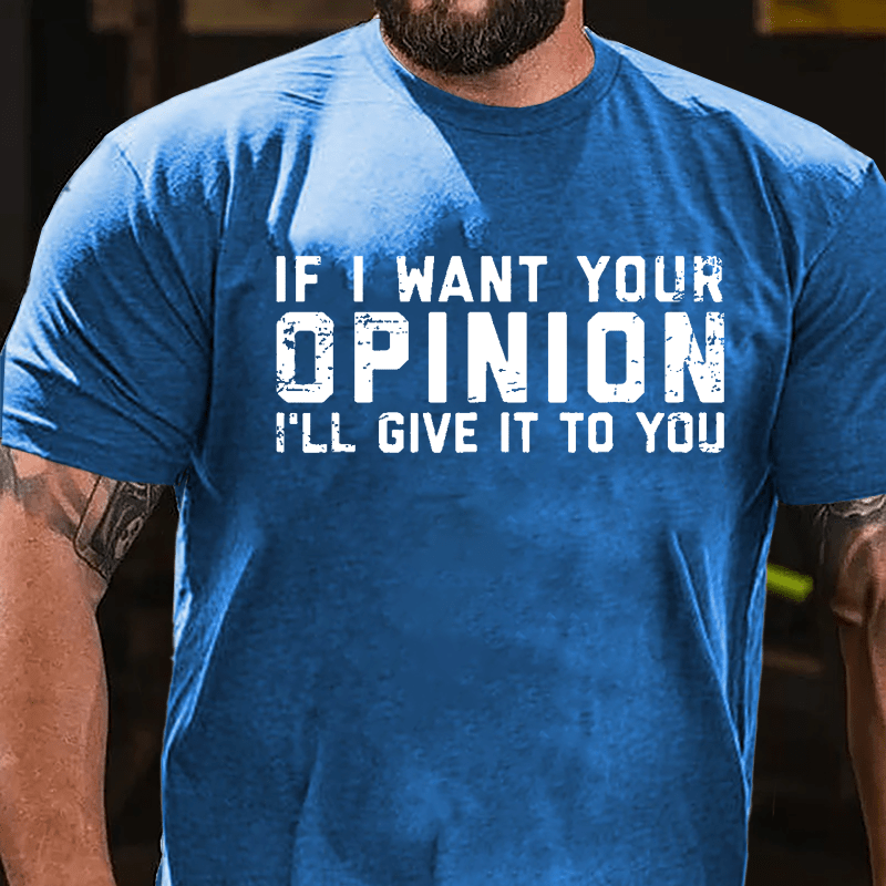 If I Want Your Opinion I'll Give It To You Cotton T-shirt