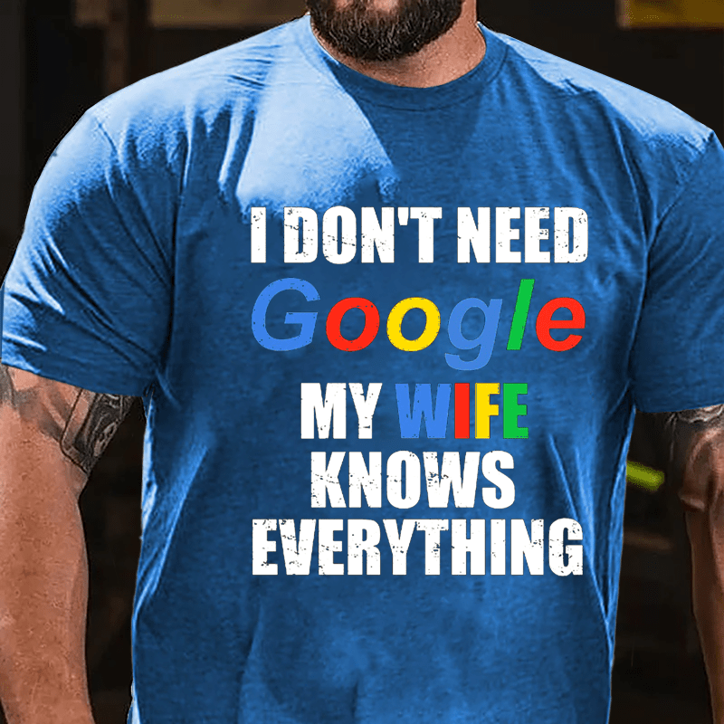 I Don't Need Google My Wife Knows Everything Printed Cotton T-shirt