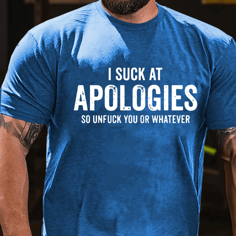 I Suck At Apologies So Unfuck You Or Whatever Cotton T-shirt