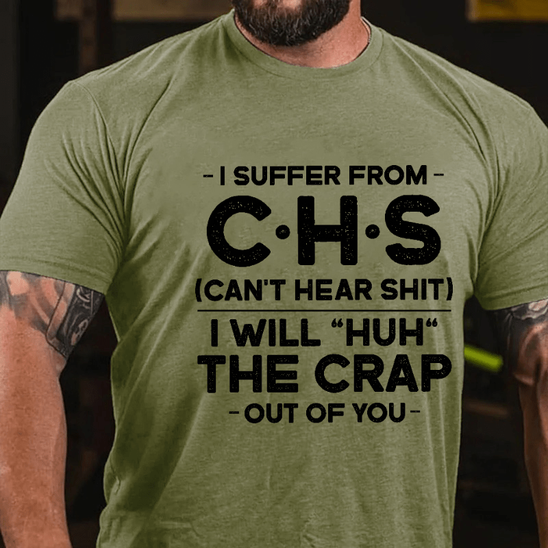 I Suffer From Chs Can't Hear Shit I Will "Huh" The Crap Out Of You Funny Cotton T-shirt