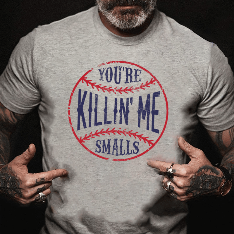 You're Killin Me Smalls Cotton T-shirt