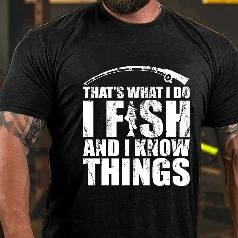 That's What I Do I Fish And I Know Things Cotton T-shirt