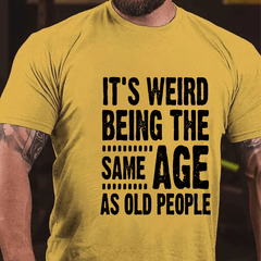 It's Weird Being The Same Age As Old People Cotton T-shirt