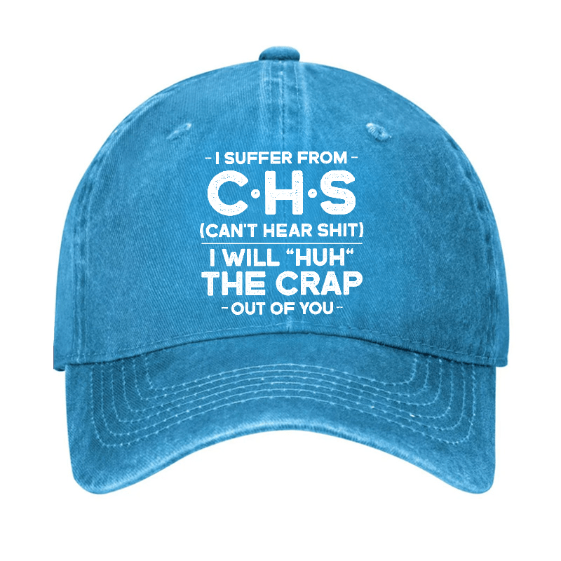 I Suffer From Chs Can't Hear Shit I Will "Huh" The Crap Out Of You Funny Sarcastic Cap