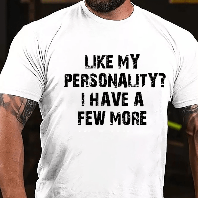 Like My Personality? I Have A Few More Cotton T-shirt