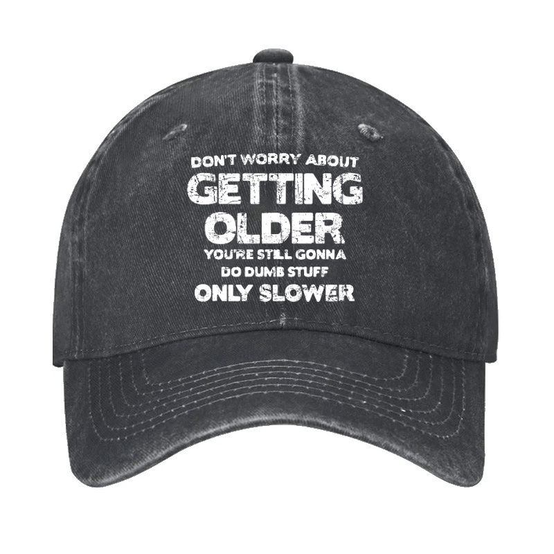 Don't Worry About Getting Older You're Still Gonna Do Dumb Stuff Only Slower Cap