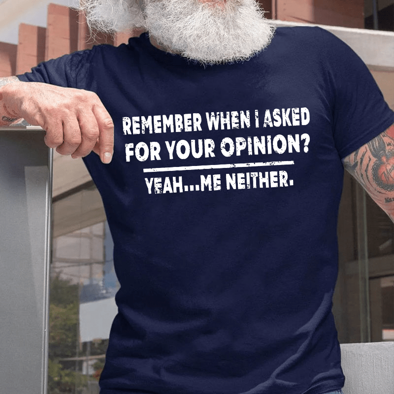 Remember When I Asked For Your Opinion Cotton T-shirt