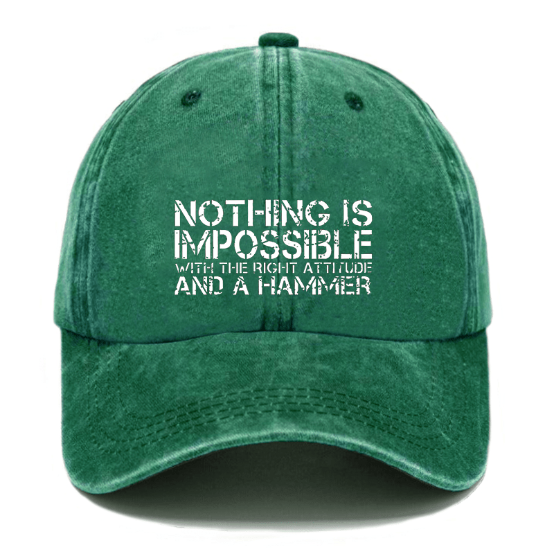 Nothing Is Impossible With The Right Attitude And A Hammer Cap