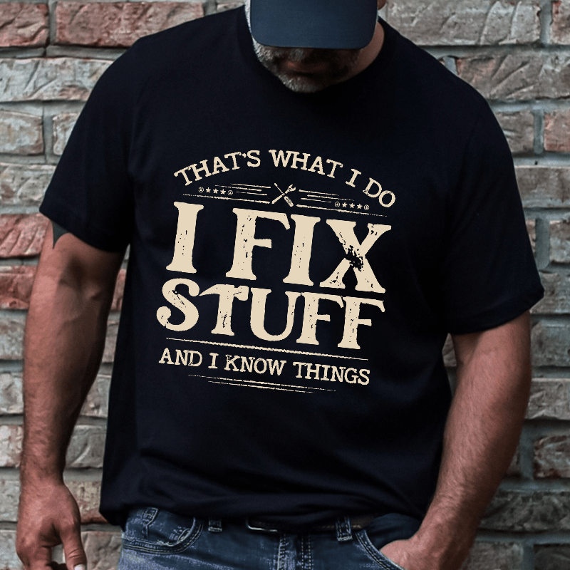 That's What I Do I Fix Stuff And I Know Things Cotton T-shirt