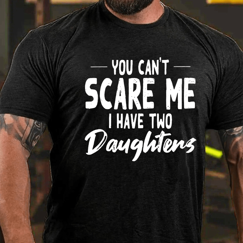 You Can't Scare Me I Have Two Daughters Cotton T-shirt