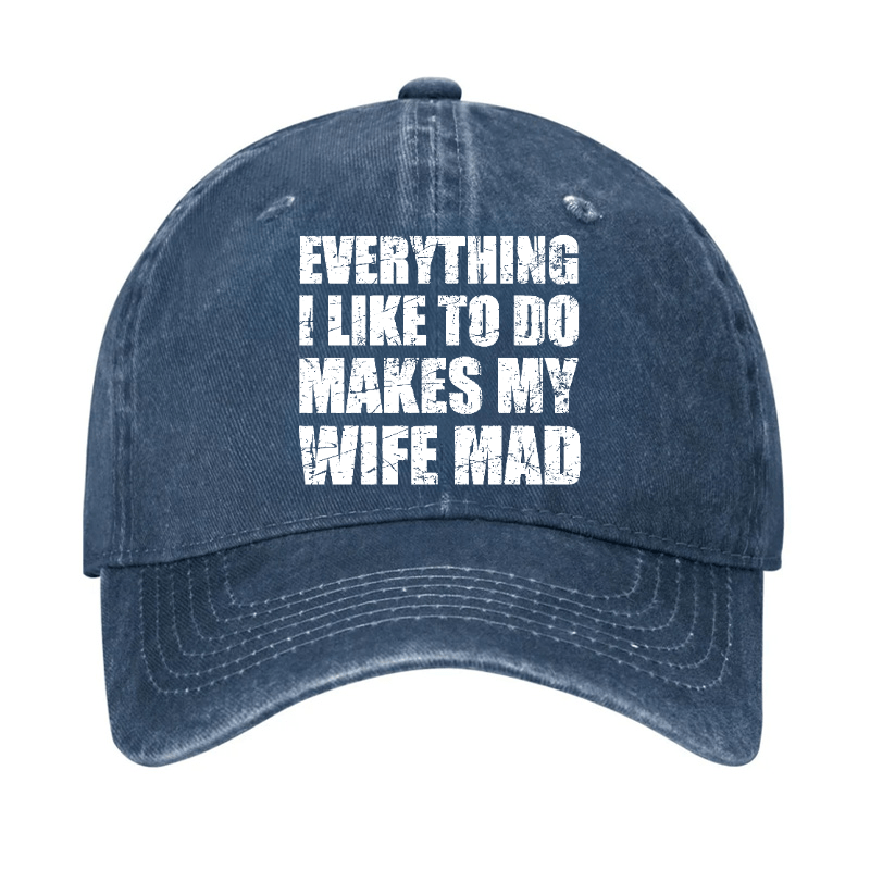 Everything I Like To Do Makes My Wife Mad Cap