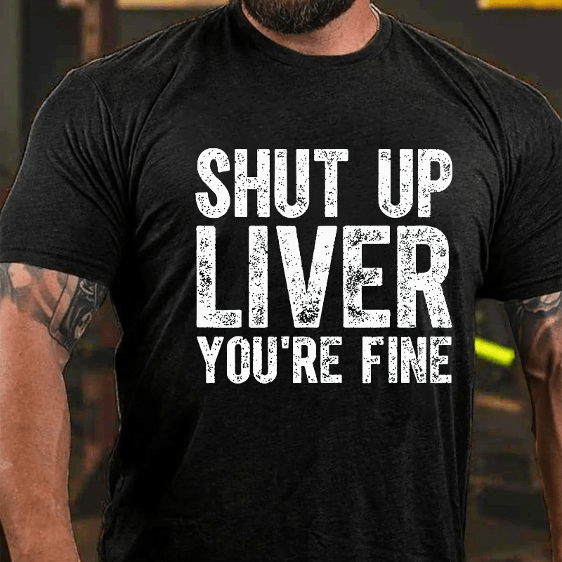 Maturelion Shut Up Liver You're Fine Cotton T-shirt