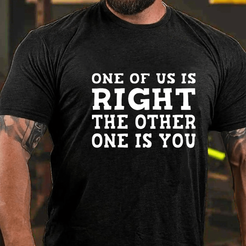 One Of Us Is Right The Other One Is You Sarcastic Cotton T-shirt